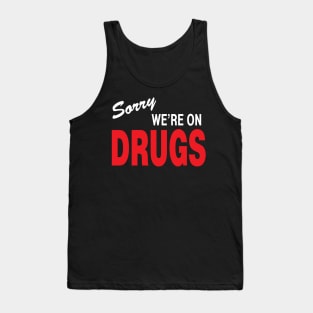 sorry, we're on drugs Tank Top